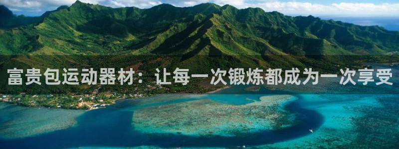 三亿体育官网下载开户：富贵包运动器材：让每一次锻炼都成为一次
