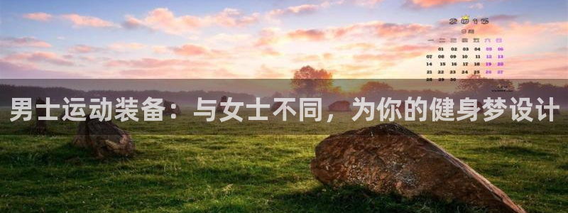 三亿体育官网下载注册：男士运动装备：与女士不同，为你的健身梦