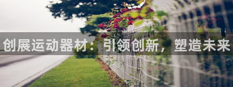 三亿体育官网下载招商电话号码查询是多少：创展运动器材