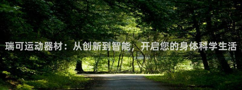 三亿体育官网下载招商电话号码：瑞可运动器材：从创新到